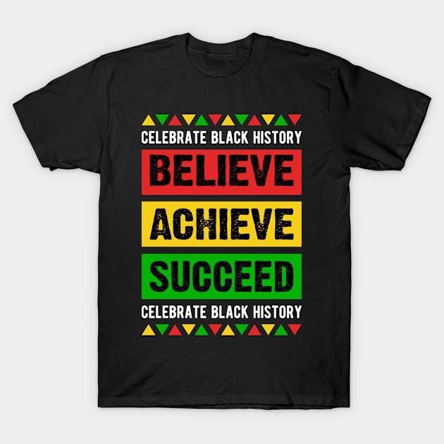 Celebrate Black History Believe Achieve Succeed celebrate black history T-Shirt by UrbanLifeApparel